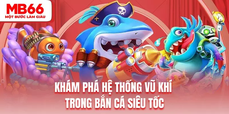 Khám phá hệ thống vũ khí trong bắn cá siêu tốc